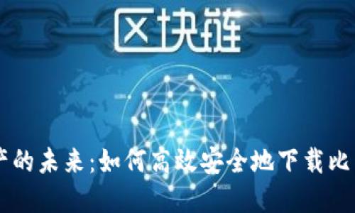 掌握数字资产的未来:如何高效安全地下载比特币钱包应用
