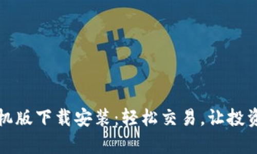 比特手机版下载安装:轻松交易,让投资更简单