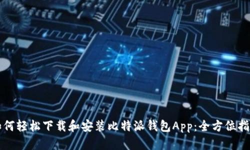 如何轻松下载和安装比特派钱包App:全方位指南