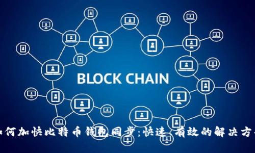 如何加快比特币钱包同步:快速、有效的解决方案