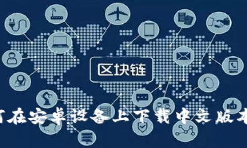 全面解析:如何在安卓设备上下载中文版本的Bitpie钱包