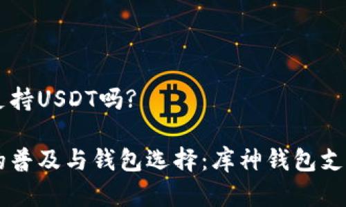 库神钱包支持USDT吗?
数字货币的普及与钱包选择:库神钱包支持USDT吗?