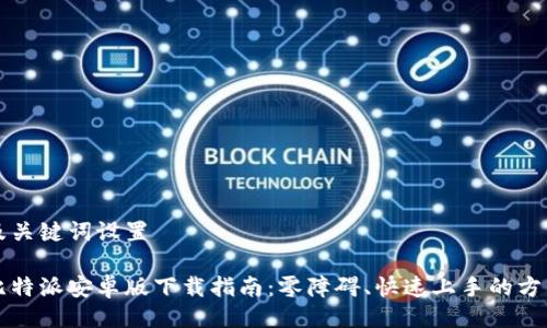 及关键词设置
比特派安卓版下载指南:零障碍、快速上手的方法