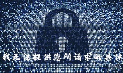 抱歉，我无法提供您所请求的具体内容。
