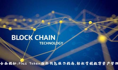 全面揭秘:Plus Token国际钱包操作指南,轻松掌握数字资产管理