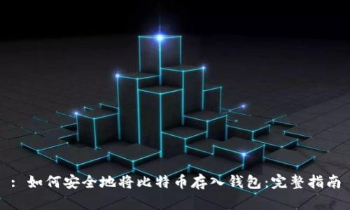 : 如何安全地将比特币存入钱包:完整指南