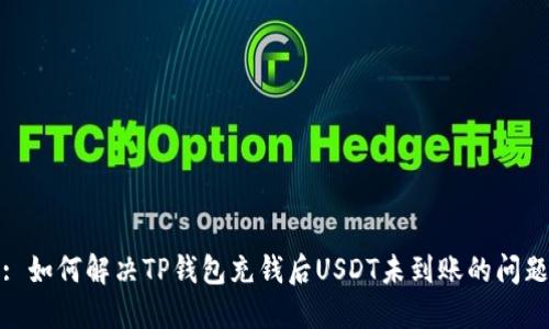 : 如何解决TP钱包充钱后USDT未到账的问题