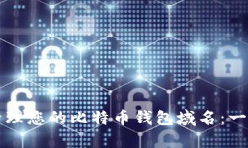 如何选择和管理您的比特币钱包域名:一个完整的指南