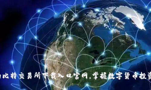 安全便捷的比特交易所下载入口官网,掌握数字货币投资的第一步!