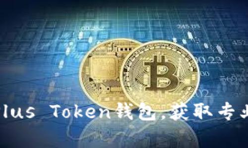如何高效利用Plus Token钱包,获取专业人工客服支持