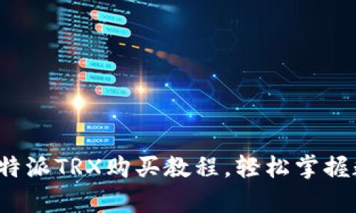 全面解析:比特派TRX购买教程,轻松掌握数字货币交易