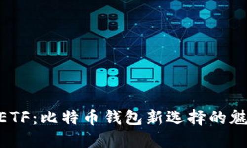 探索CellETF:比特币钱包新选择的魅力与潜力