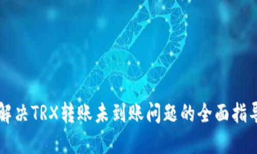 解决TRX转账未到账问题的全面指导