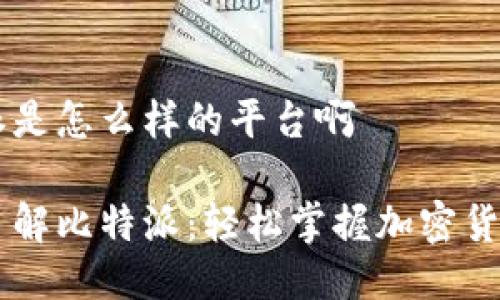 比特派是怎么样的平台啊
深入了解比特派:轻松掌握加密货币交易