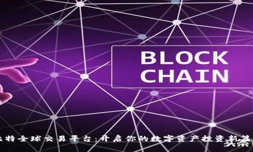 比特全球交易平台:开启你的数字资产投资新篇章