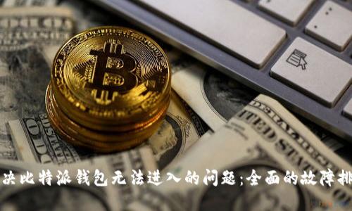 如何解决比特派钱包无法进入的问题:全面的故障排除指南