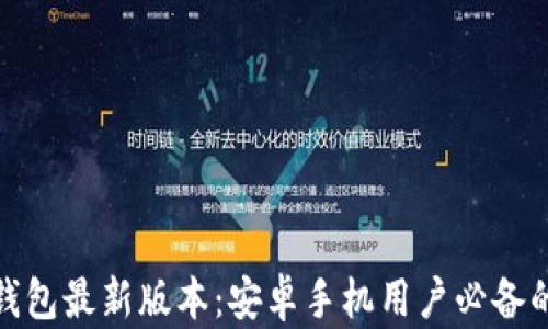 全面解析比特派钱包最新版本:安卓手机用户必备的安全与便捷之选