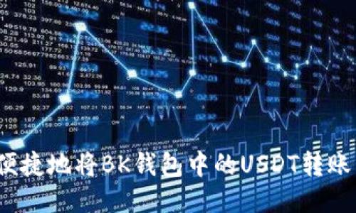 如何安全便捷地将BK钱包中的USDT转账至交易所？