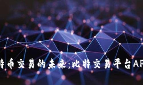 掌握比特币交易的未来:比特交易平台APP全解析