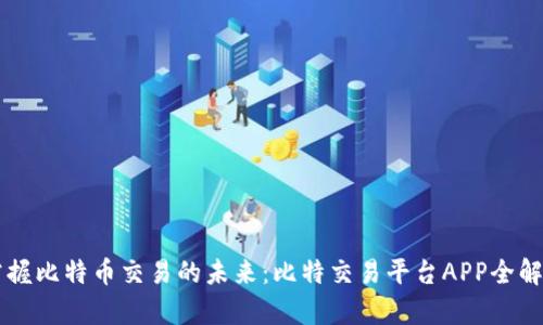 掌握比特币交易的未来:比特交易平台APP全解析