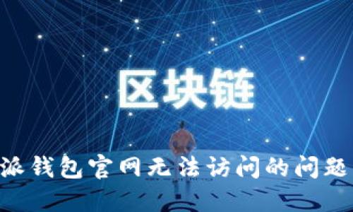解决比特派钱包官网无法访问的问题:全面指南