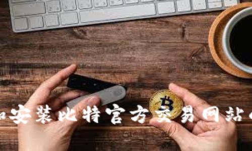 如何下载和安装比特官方交易网站的最新版本