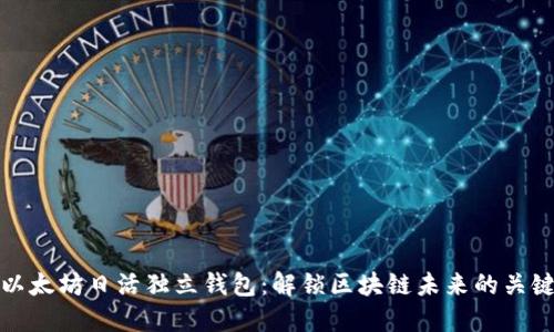 以太坊日活独立钱包：解锁区块链未来的关键