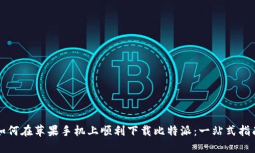 如何在苹果手机上顺利下载比特派:一站式指南