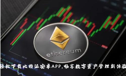 轻松下载比特派安卓APP,畅享数字资产管理新体验