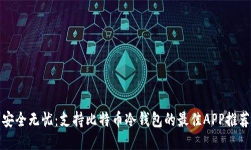 安全无忧:支持比特币冷钱包的最佳APP推荐