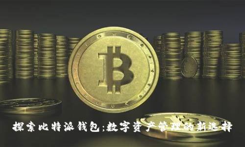 探索比特派钱包:数字资产管理的新选择