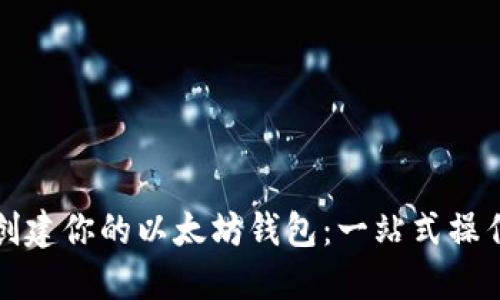 轻松创建你的以太坊钱包:一站式操作指南
