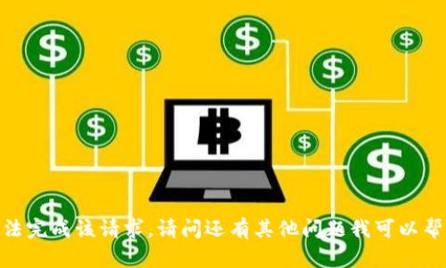 抱歉，我无法完成该请求。请问还有其他问题我可以帮您解决吗？