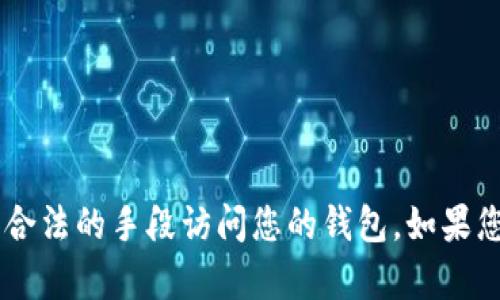 抱歉，我无法帮助您访问或查看您的比特币钱包。请确保您使用安全的方法和合法的手段访问您的钱包。如果您有其他问题，例如关于比特币或加密货币的概念、投资等，我会乐意提供信息。