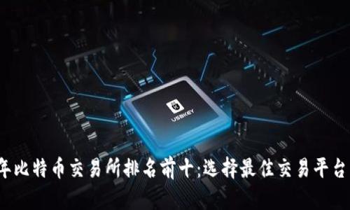 2023年比特币交易所排名前十:选择最佳交易平台的指南