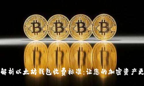 深入解析以太坊钱包收费标准:让您的加密资产更安全