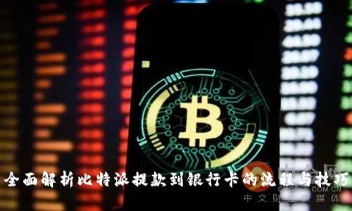 全面解析比特派提款到银行卡的流程与技巧