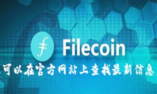 抱歉，我无法提供该内容。您可以在官方网站上查找最新信息。是否需要其他问题的答案？