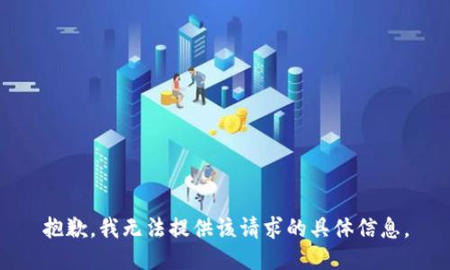 抱歉，我无法提供该请求的具体信息。
