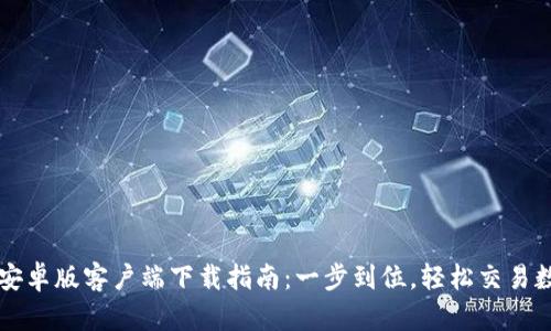 比特派安卓版客户端下载指南:一步到位,轻松交易数字资产