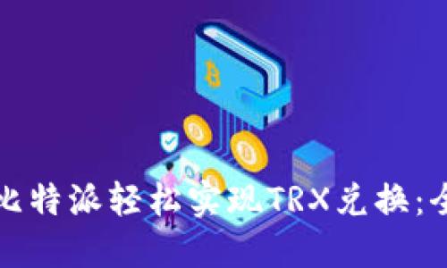 如何通过比特派轻松实现TRX兑换：全方位指南