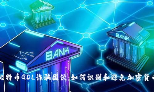 揭露比特币GDL诈骗团伙:如何识别和避免加密货币骗局