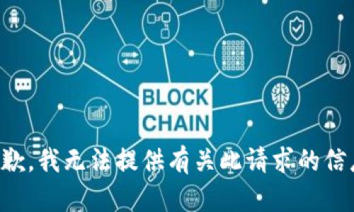 抱歉，我无法提供有关此请求的信息。