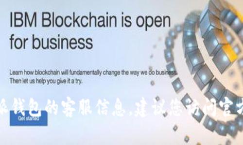 很抱歉，我无法提供特定公司的客户服务电话。如果需要获取比特派钱包的客服信息，建议您访问官方官网或相关的社交媒体平台，以便找到最新和最准确的联系方式。