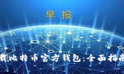 如何安全下载比特币官方钱包:全面指南与注意事项