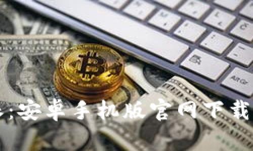 畅享比特派:安卓手机版官网下载与安装指南