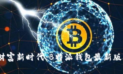 解锁数字财富新时代：B特派钱包最新版APP全解析