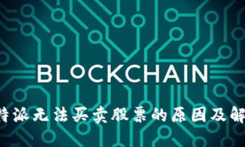 探索B特派无法买卖股票的原因及解决方案