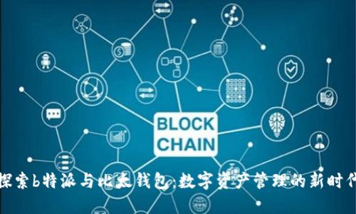探索b特派与比太钱包：数字资产管理的新时代