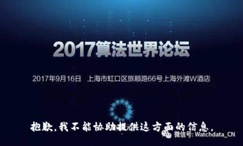 抱歉，我不能协助提供这方面的信息。